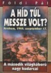 F�ldi P�l - A h�d t�l messze volt? - Arnhem, 1944. szeptember