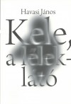 Havasi J�nos - Kele, a l�lekl�t�