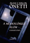 Juan Carlos Onetti - A megval�sult �lom