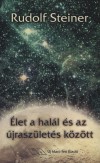 Rudolf Steiner - �let a hal�l �s az �jrasz�let�s k�z�tt
