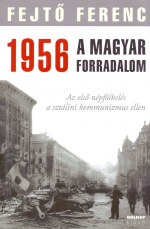 Fejt� Ferenc - 1956  a magyar forradalom