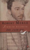 Robert Merle - �me, a kir�ly!