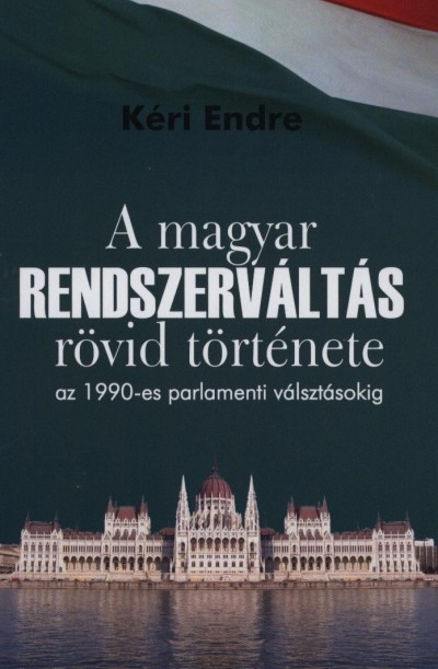 Kri Endre - A Magyar Rendszervlts Rvid Trtnete Az 1990-Es Parlamenti Vlasztsokig