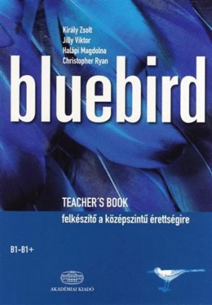 Hal�pi Magdolna - Jilly Viktor - Kir�ly Zsolt - Christopher Ryan - Bluebird Teacher's Book B1-B1 + Felk�sz�t� a k�z�pszint� �retts�gire