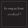  - �n meg az �nek - eml�xel?
