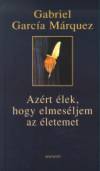 Gabriel Garc�a M�rquez - Az�rt �lek, hogy elmes�ljem az �letemet