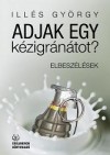 Ill�s Gy�rgy - Adjak egy k�zigr�n�tot?