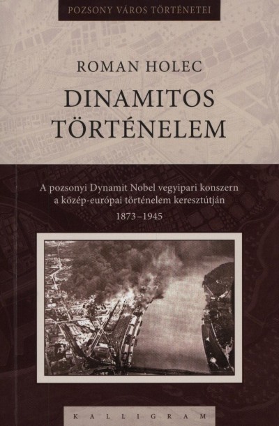 HOLEC, ROMAN - DINAMITOS TRTNELEM - A POZSONYI  DYNAMIT NOBEL VEGYI ZEM (1873-1945)