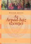 Magyar Zolt�n - Az �rp�d-h�z szentjei