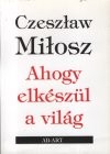 Czeslaw Milosz - Ahogy elk�sz�l a vil�g