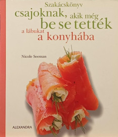 Nicole Seeman - Szakcsknyv csajoknak, akik mg be se tettk a lbukat a konyhba