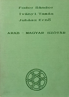 Fodor S�ndor  (Szerk.) - Iv�nyi Tam�s  (Szerk.) - Juh�sz Ern�  (Szerk.) - Arab-magyar sz�t�r