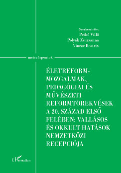 Peth Vill   (Szerk.) - Polyk Zsuzsanna   (Szerk.) - Vincze Beatrix   (Szerk.) - letreform-mozgalmak, pedaggiai s mvszeti reformtrekvsek a 20. szzad els felben: vallsos s okkult hatsok nemzetkzi recepcija