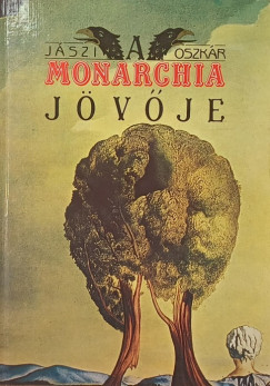 Jászi Oszkár - A Monarchia jövője - reprint