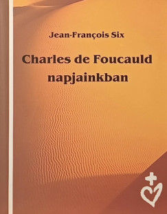 Jean-Francois Six - Charles de Foucauld napjainkban