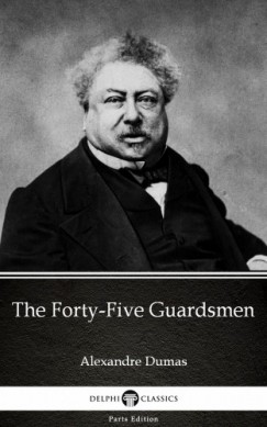 Alexandre Dumas - The Forty-Five Guardsmen by Alexandre Dumas (Illustrated)