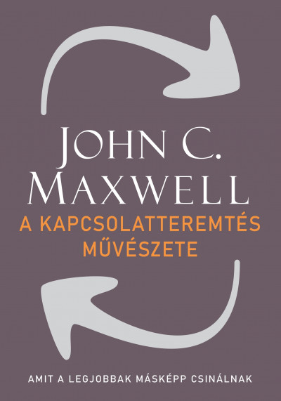 John C. Maxwell - A kapcsolatteremtés mûvészete