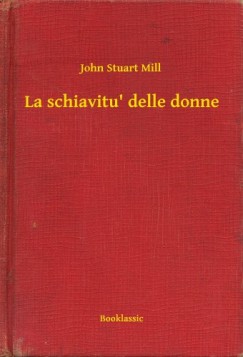 Mill John Stuart - John Stuart Mill - La schiavitu' delle donne