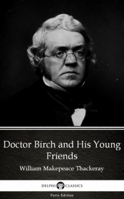 William Makepeace Thackeray - Doctor Birch and His Young Friends by William Makepeace Thackeray (Illustrated)