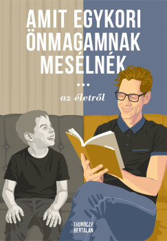 Thuróczy Bertalan - Amit egykori önmagamnak mesélnék