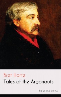 Bret Harte - Tales of the Argonauts