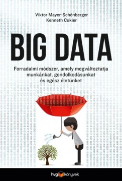 Viktor Mayer-Schnberger - Kenneth Cukier - Big data - Forradalmi mdszer, amely megvltoztatja munknkat, gondolkodsunkat s egsz letnket