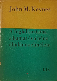 John Maynard Keynes - A foglalkoztats, a kamat s a pnz ltalnos elmlete