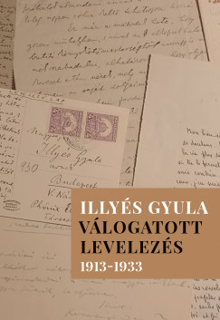 Babus Antal (Szerk.) - Illyés Mária (Szerk.) - Illyés Gyula - Válogatott levelezés 1913-1933
