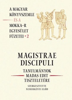 Nemerknyi Eld   (Szerk.) - Magistrae Discipuli - Tanulmnyok Madas Edit tiszteletre