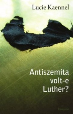 Lucie Kaennel - Antiszemita volt-e Luther?