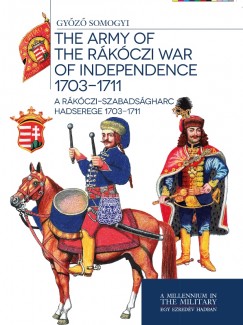 Somogyi Gyz - A Rkczi-szabadsgharc hadserege 1703-1711