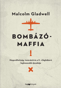 Malcolm Gladwell - Bombzmaffia - Megszllottsg, innovci s a II. vilghbor leghosszabb jszakja
