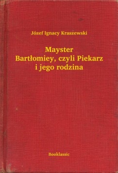 Jzef Ignacy Kraszewski - Mayster Bartomiey, czyli Piekarz i jego rodzina