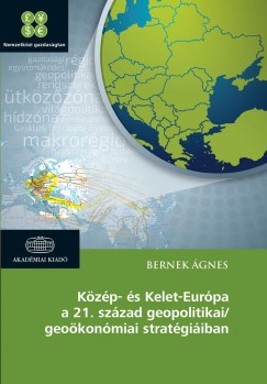 Bernek gnes - Kzp- s Kelet-Eurpa a 21. szzad geopolitikai/geokonmiai stratgiiban
