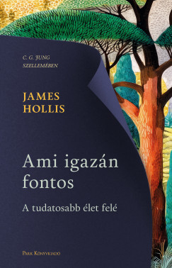 James Hollis - Ami igazán fontos - A tudatosabb élet felé