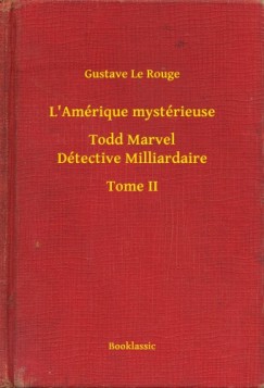 Gustave Le Rouge - L'Amérique mystérieuse - Todd Marvel Détective Milliardaire - Tome II