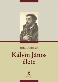 Theodor Bza - Klvin Jnos lete