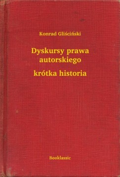 Konrad Gliscinski - Dyskursy prawa autorskiego - kr�tka historia