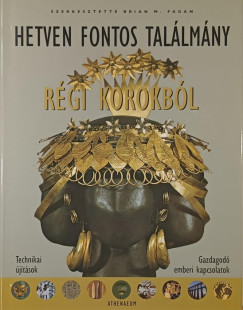 Brian M. Fagan   (Szerk.) - K. Bende Ildik�   (Szerk.) - Reviczky B�la   (Szerk.) - Hetven fontos tal�lm�ny r�gi korokb�l