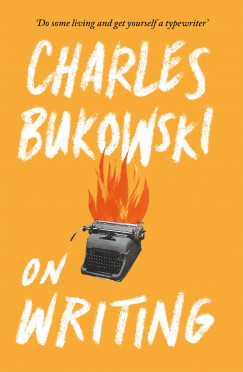 Charles Bukowski - Abel Debritto   (Szerk.) - On Writing