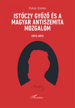 Paksy Zoltn - Istczy Gyz s a magyar antiszemita mozgalom (1875-1892)