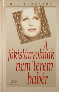 Ute Ehrhardt - A jkislnyoknak nem terem babr