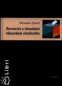 M�sz�ros J�zsef - Bevezet�s a t�rsadalmi v�laszt�sok elm�let�be