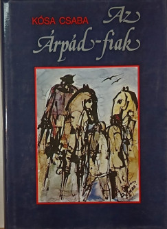 Kósa Csaba - Az Árpád-fiak