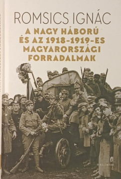 Romsics Ign�c - A Nagy H�bor� �s az 1918-1919-es magyarorsz�gi forradalmak