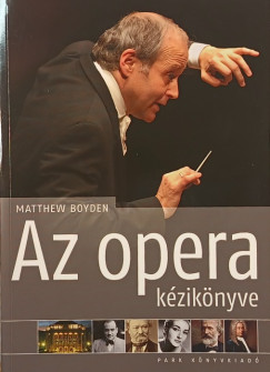 Matthew Boyden - Bal�zs Istv�n  (Szerk.) - Fazekas Gergely  (Szerk.) - Az opera k�zik�nyve