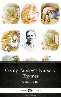 Beatrix Potter - Cecily Parsley's Nursery Rhymes by Beatrix Potter - Delphi Classics (Illustrated)