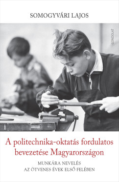 Somogyv�ri Lajos - A politechnika-oktat�s fordulatos bevezet�se Magyarorsz�gon