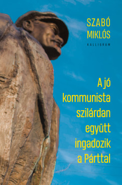 Szab� Mikl�s - Jank� Attila   (SZERK.) - A j� kommunista szil�rdan egy�tt ingadozik a P�rttal