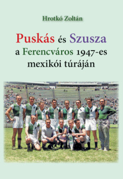 Hrotk Zoltn - Pusks s Szusza  a Ferencvros 1947-es mexiki trjn